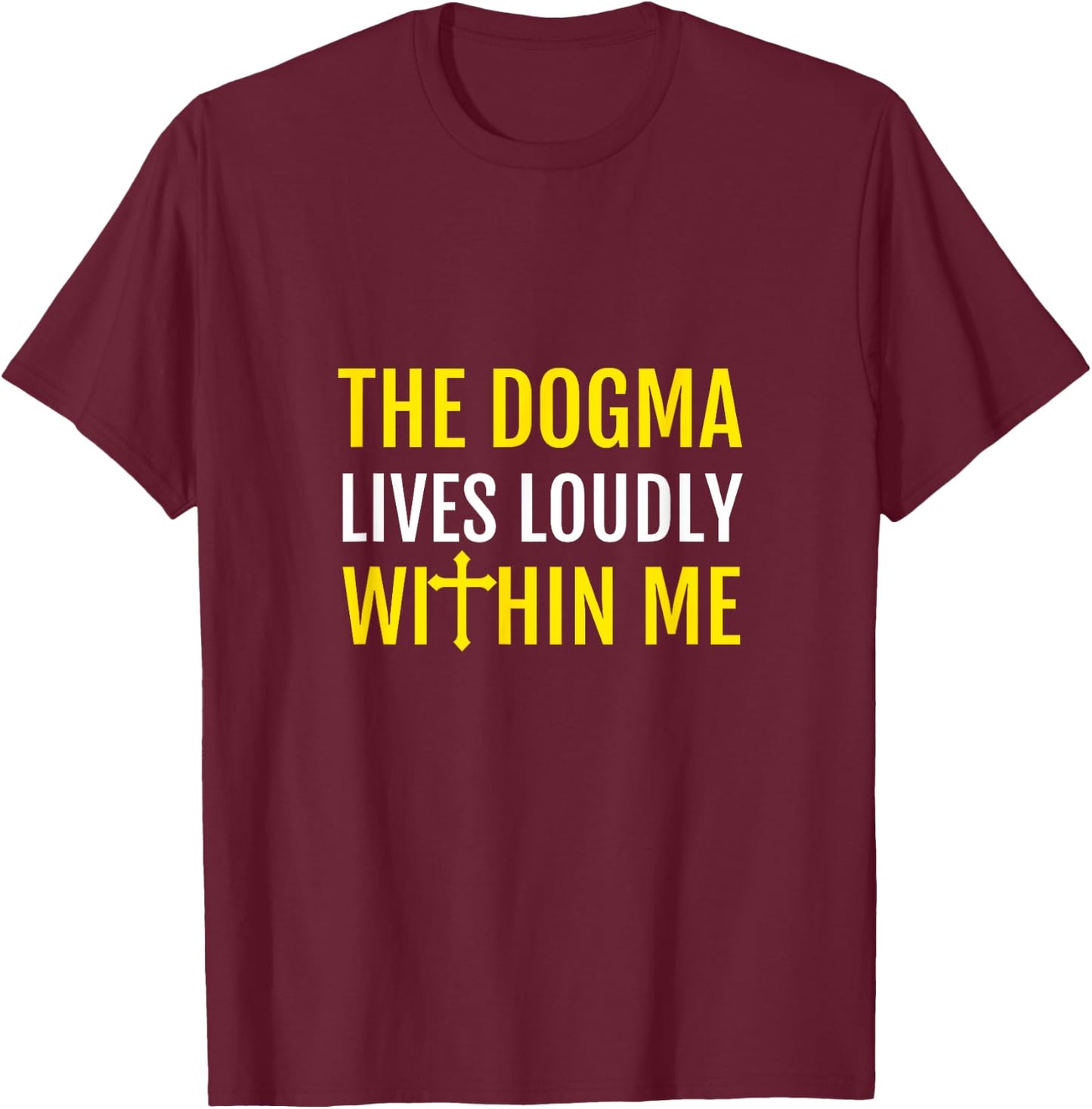 The Dogma Lives Loudly Within Me T-Shirt - T-Shirt | Maroon