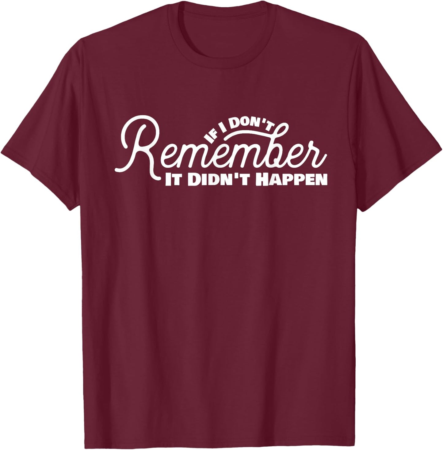 If I Don't Remember It Didn't Happen Drinking Gift T-Shirt - T-Shirt | Maroon