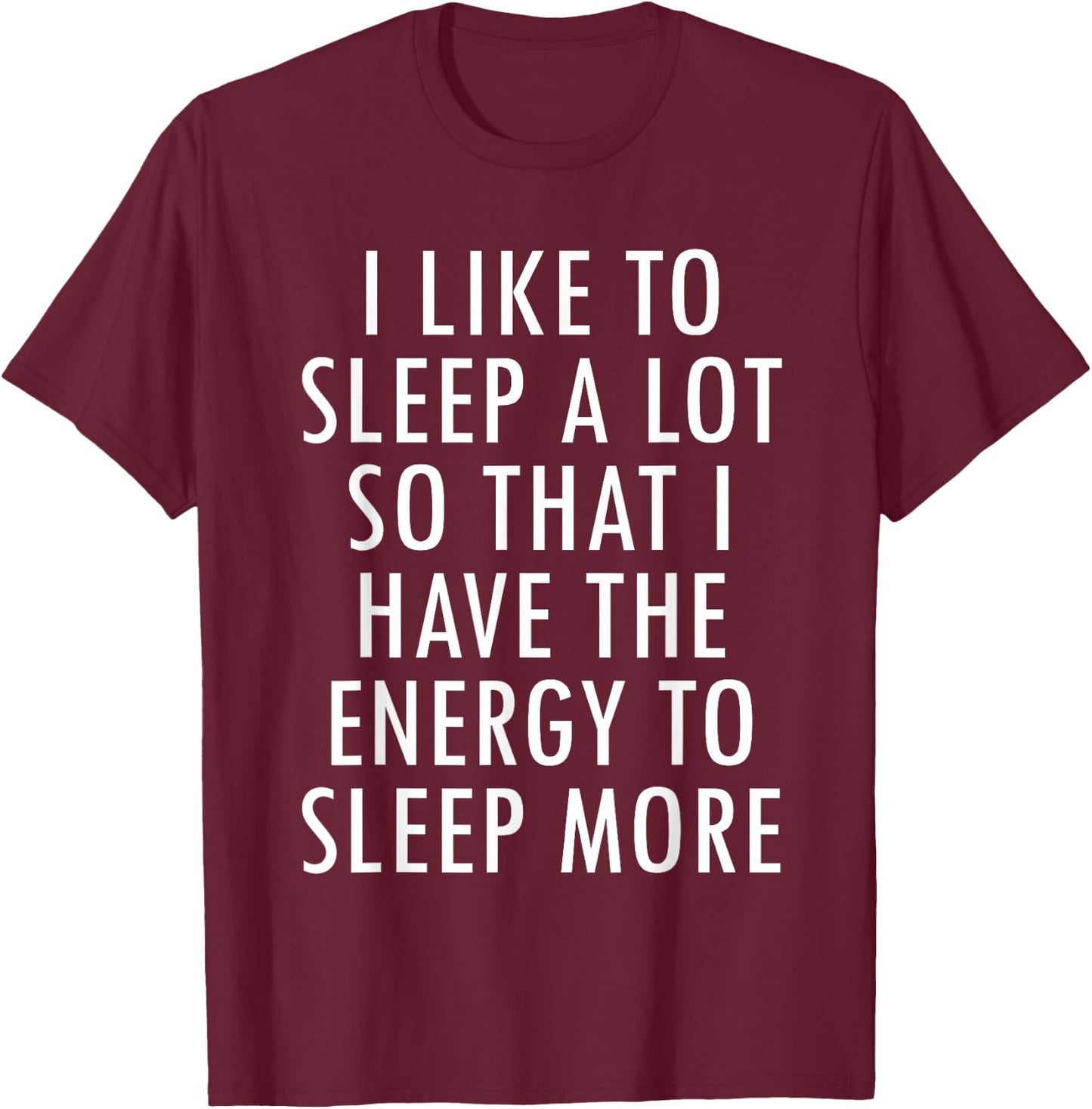 I Like To Sleep A Lot Energy to Sleep More Snug Fun T-Shirt - T-Shirt | Maroon