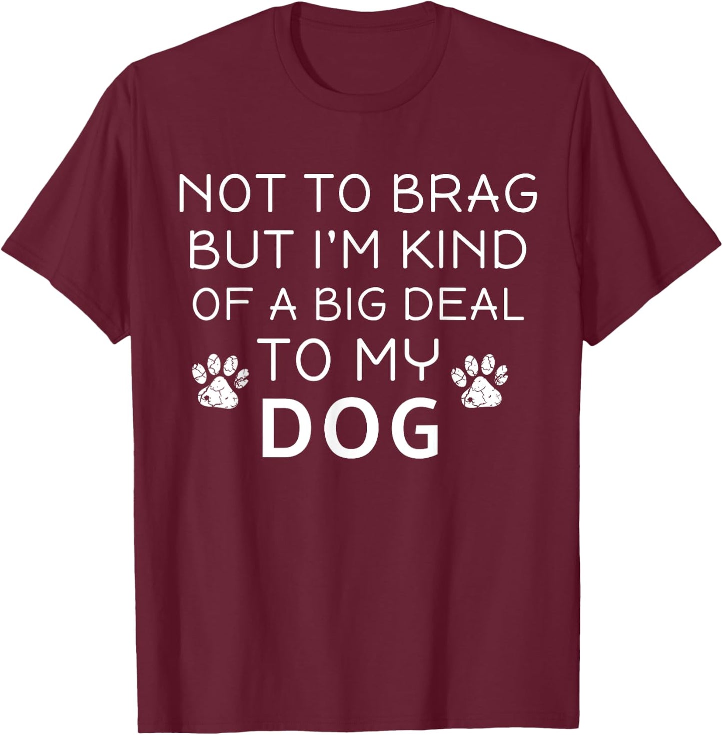 Not To Brag But I'm Kind Of A Big Deal To My Dog Dog Lovers Women Girls Kids T-Shirt - T-Shirt | Maroon