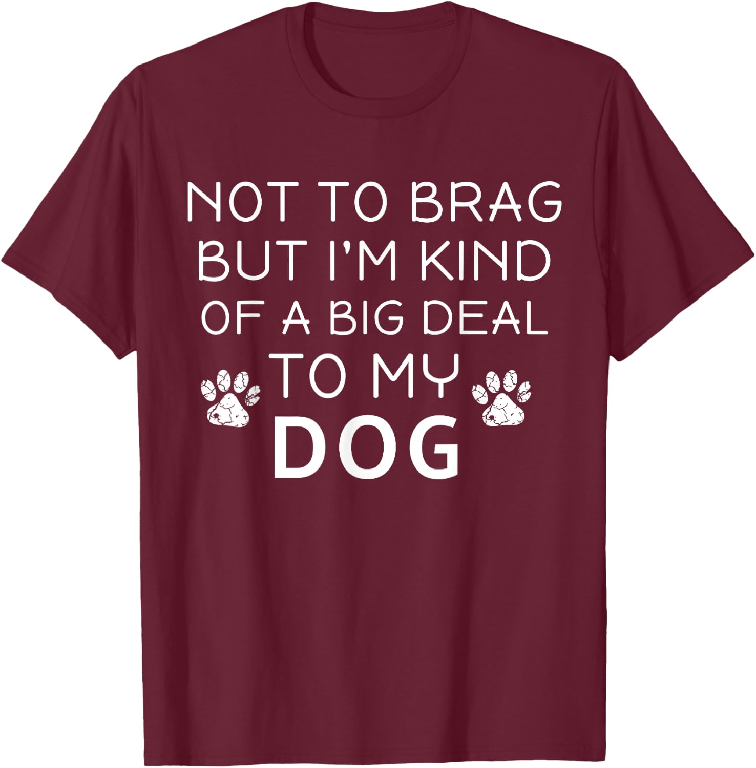 Not To Brag But I'm Kind Of A Big Deal To My Dog Dog Lovers Women Girls Kids T-Shirt - T-Shirt | Maroon