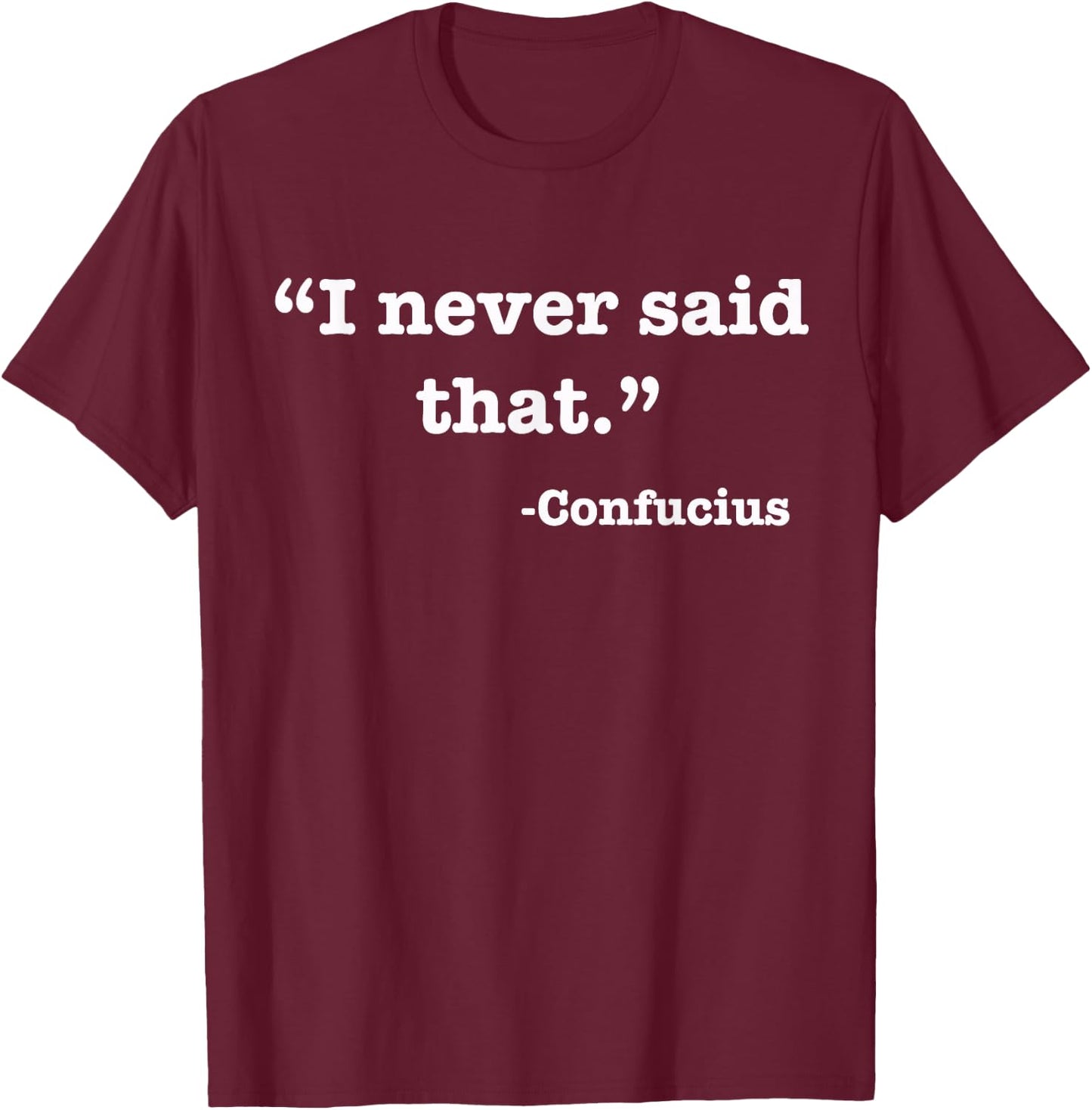 I Never Said That - Confucius - Funny T Shirt T-Shirt - T-Shirt | Maroon