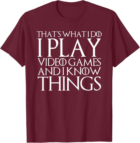 THAT'S WHAT I DO I PLAY VIDEO GAMES AND I KNOW THINGS Shirt T-Shirt - T-Shirt | Maroon