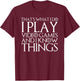 THAT'S WHAT I DO I PLAY VIDEO GAMES AND I KNOW THINGS Shirt T-Shirt - T-Shirt | Maroon