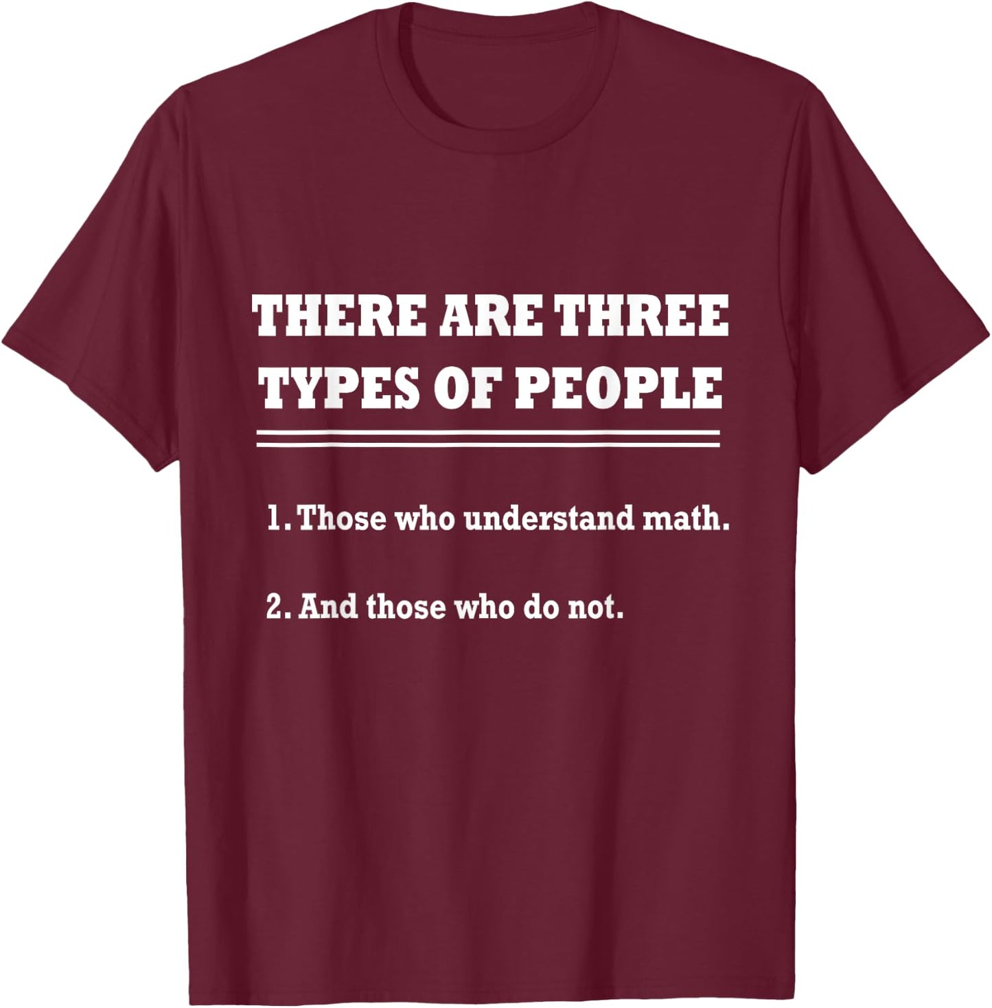 THERE ARE THREE TYPES OF PEOPLE - Funny Sarcastic Math Shirt T-Shirt - T-Shirt | Maroon