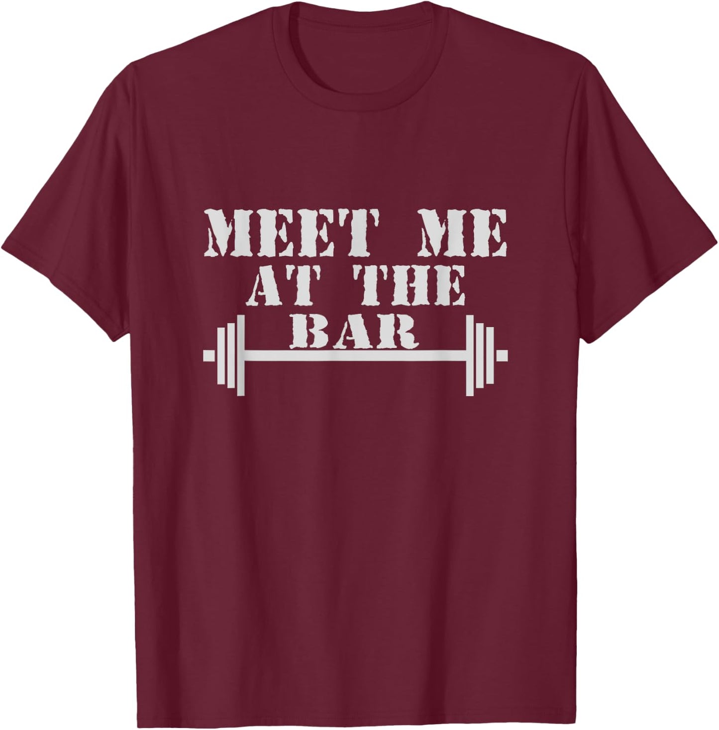Meet Me At The Bar ! Gym & Workout Shirts! T-Shirt - T-Shirt | Maroon
