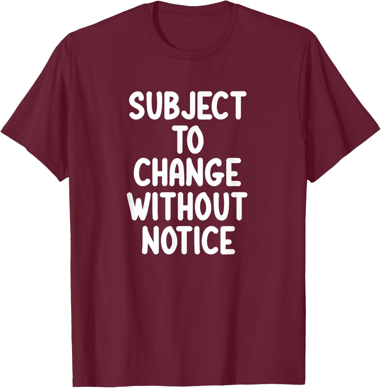 Funny, Subject To Change Without Notice, Joke Sarcastic T-Shirt - T-Shirt | Maroon