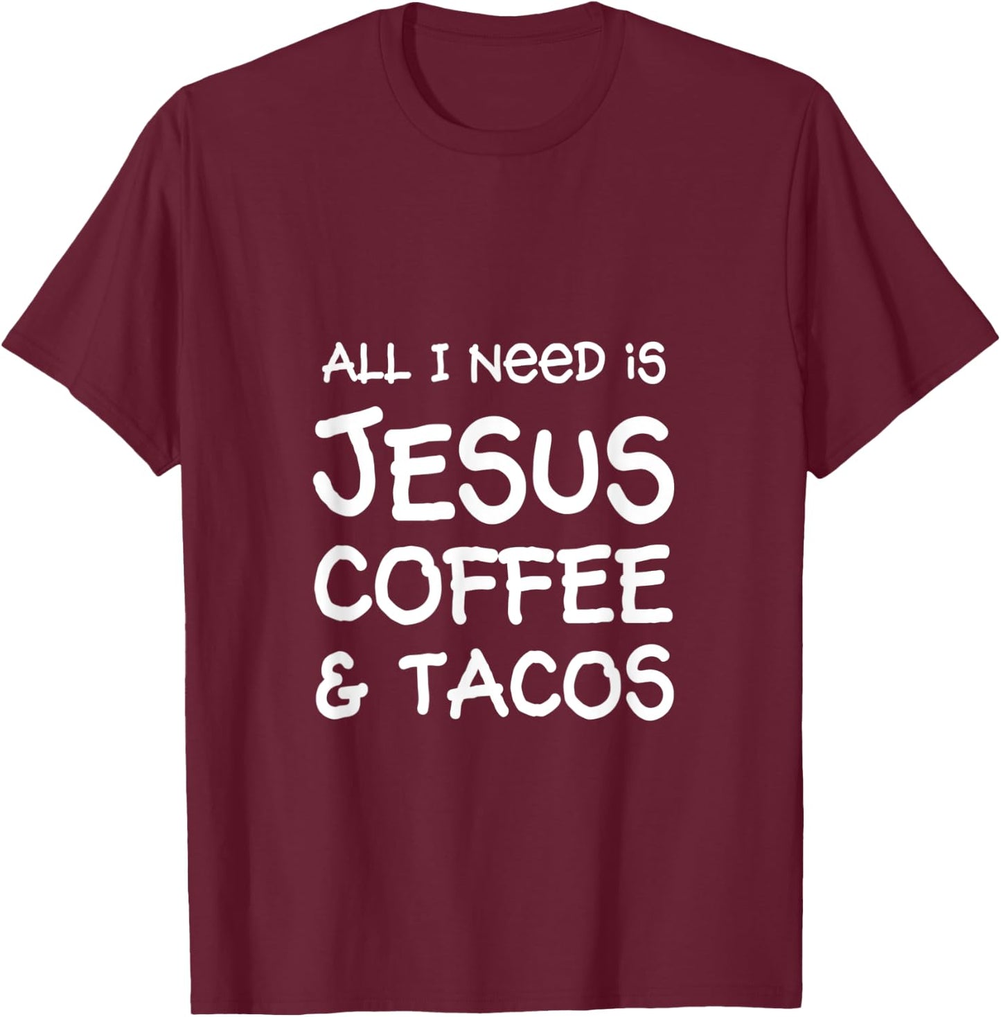 All I Need Is Jesus, Coffee & Tacos T-Shirt - T-Shirt | Maroon