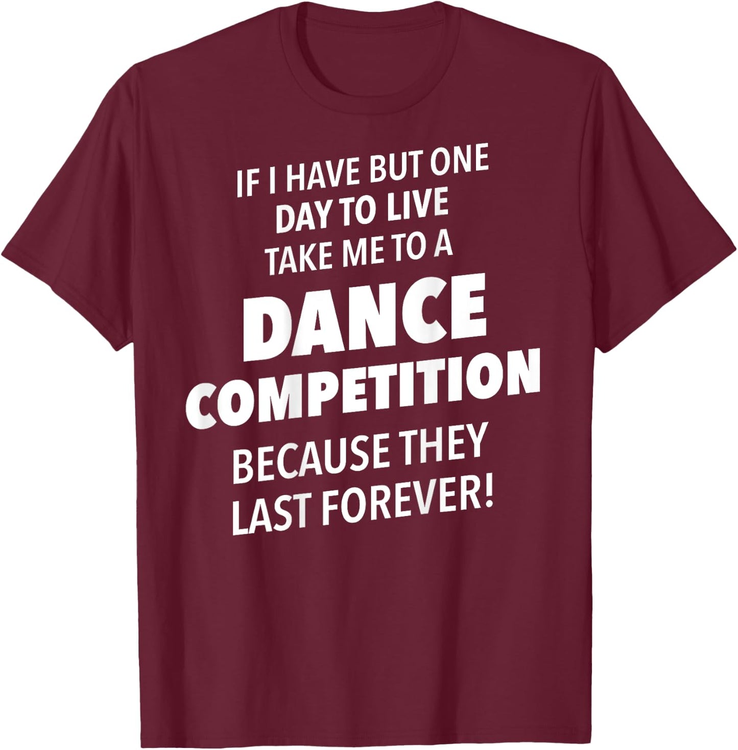 Take Me To A Dance Competition They Last Forever T-Shirt - T-Shirt | Maroon