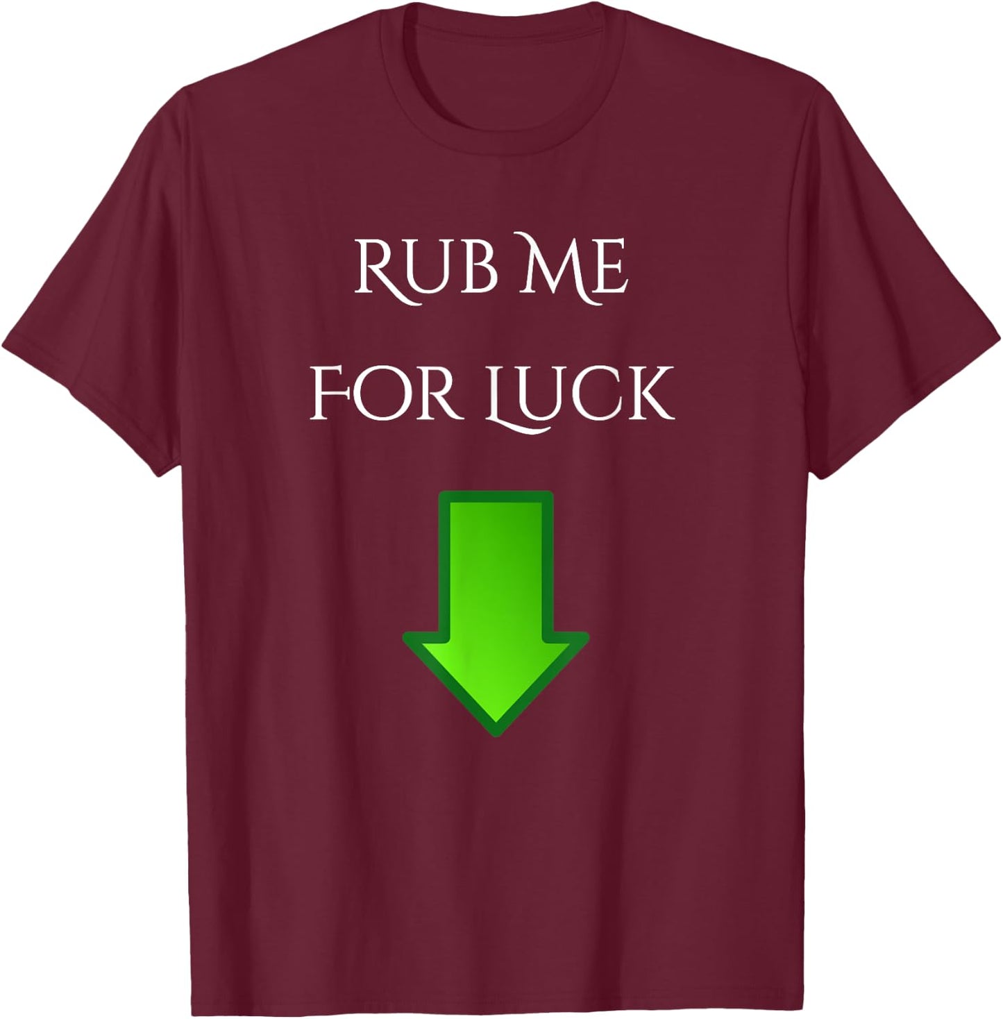 Rub Me For Luck Arrow Down Funny Shirt T-Shirt - T-Shirt | Maroon