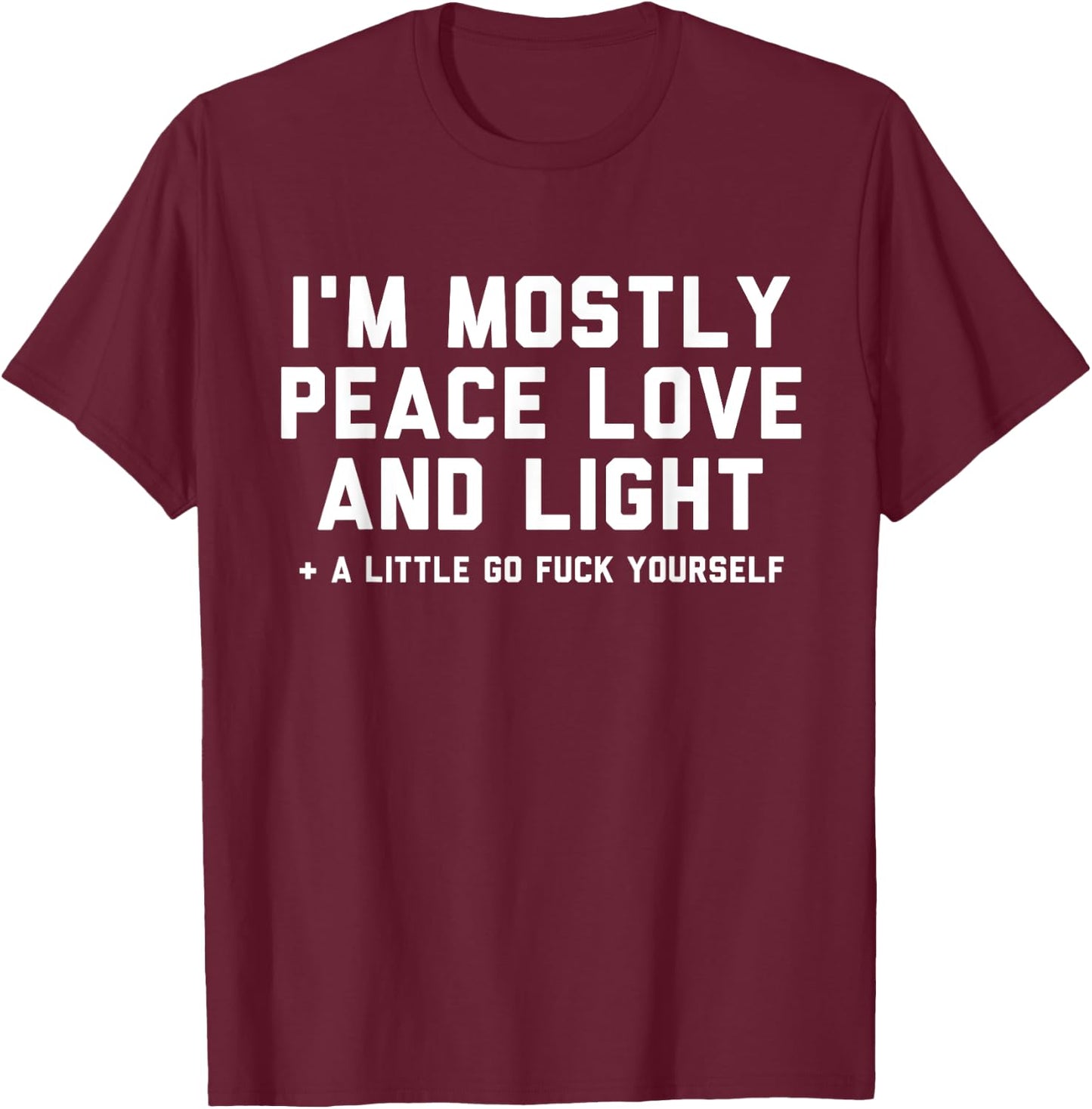 I'm Mostly Peace Love and Light & a Little Go F Yourself T-Shirt - T-Shirt | Maroon