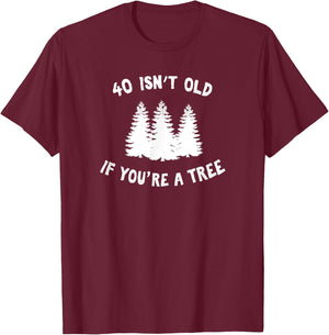 40 Isn't Old If You're A Tree Sarcastic Group Party T-Shirt - T-Shirt | Maroon