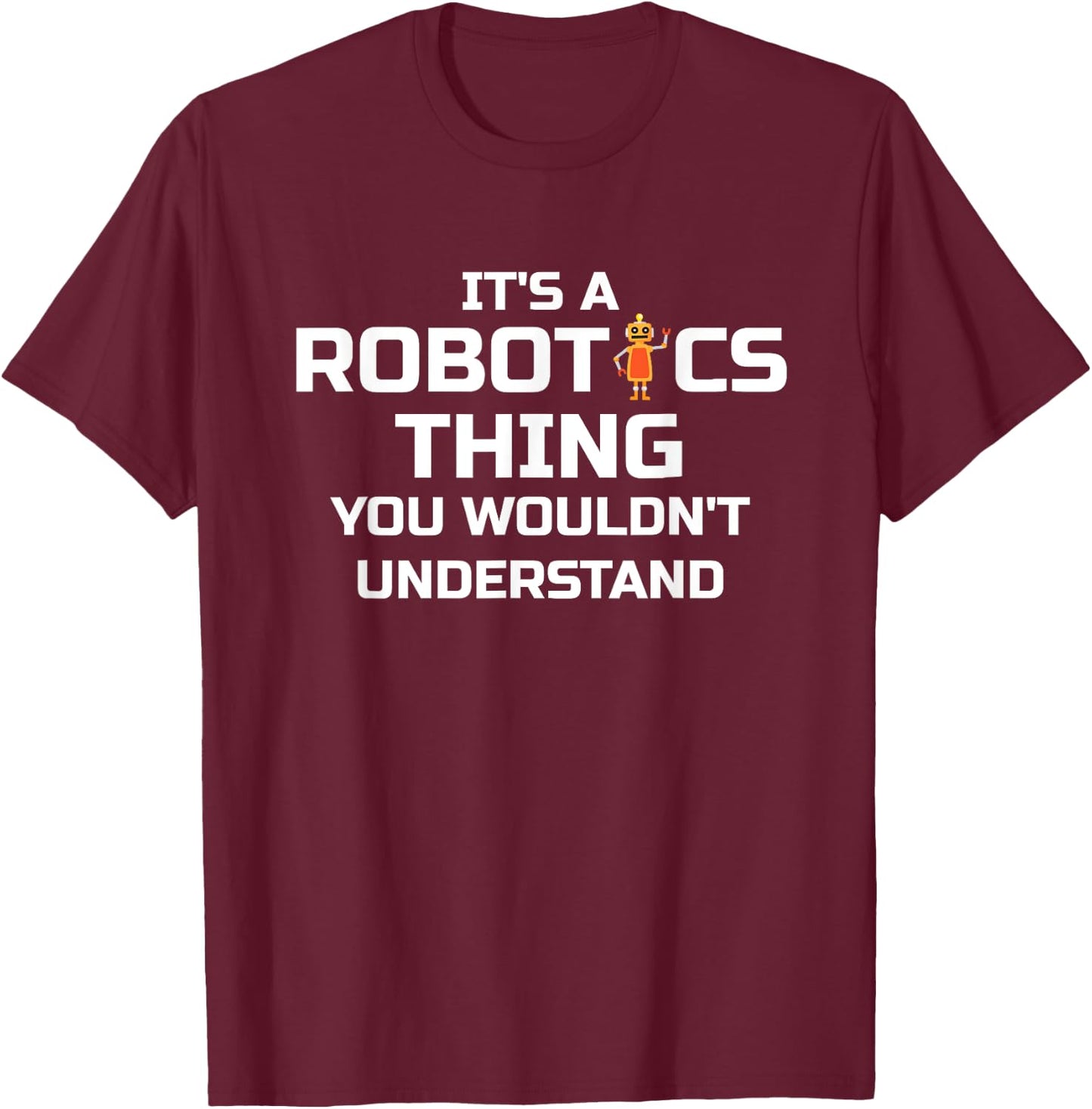 Funny Robotics; It's a Robotics Thing ... T-Shirt - T-Shirt | Maroon