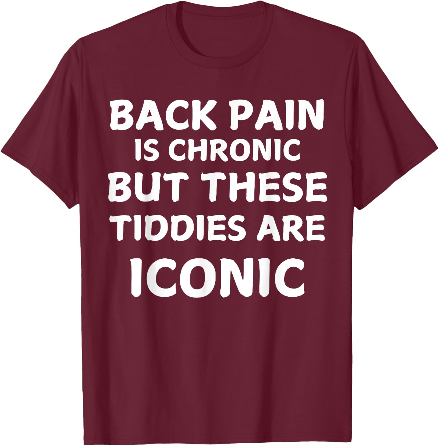 Back Pain Is Chronic But These Tiddies Are Iconic Women Fun T-Shirt - T-Shirt | Maroon