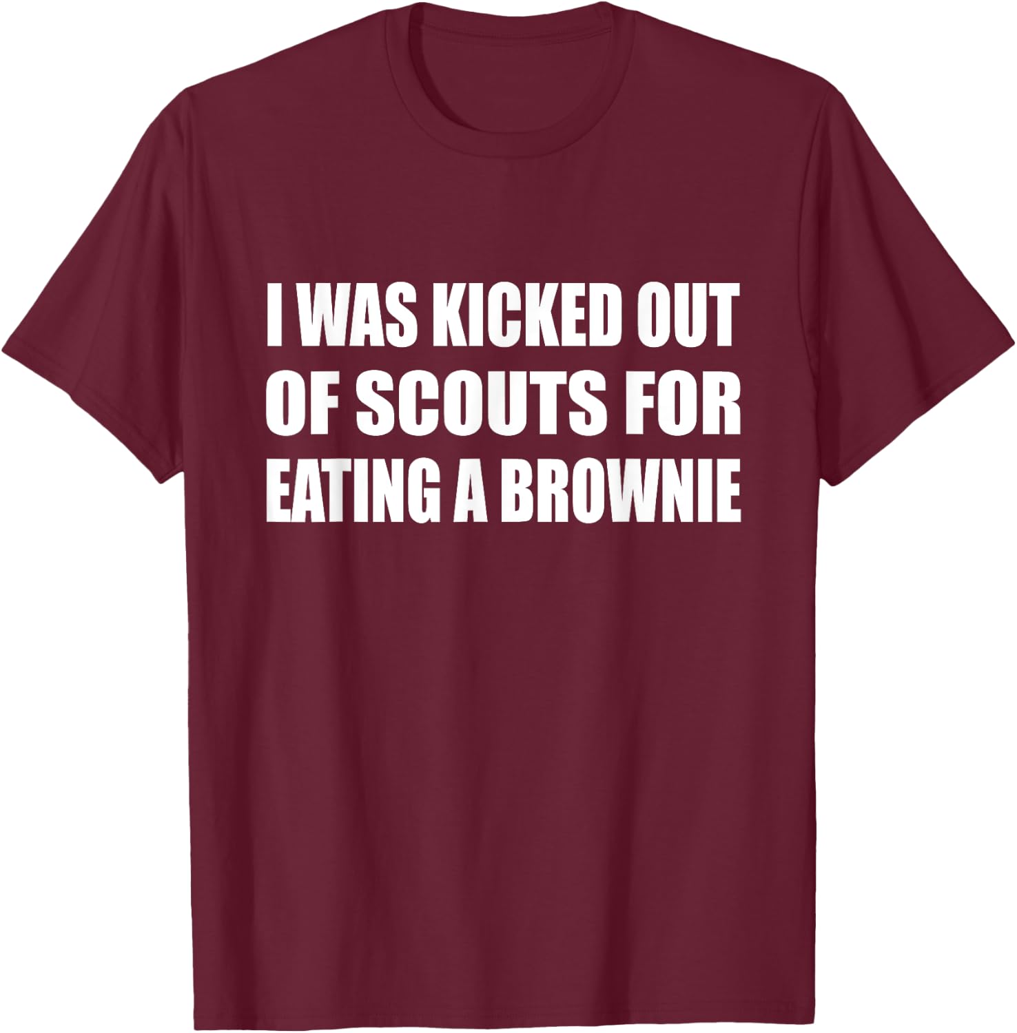 I Was Kicked Out Of Scouts For Eating A Brownie Sport Humor T-Shirt - T-Shirt | Maroon