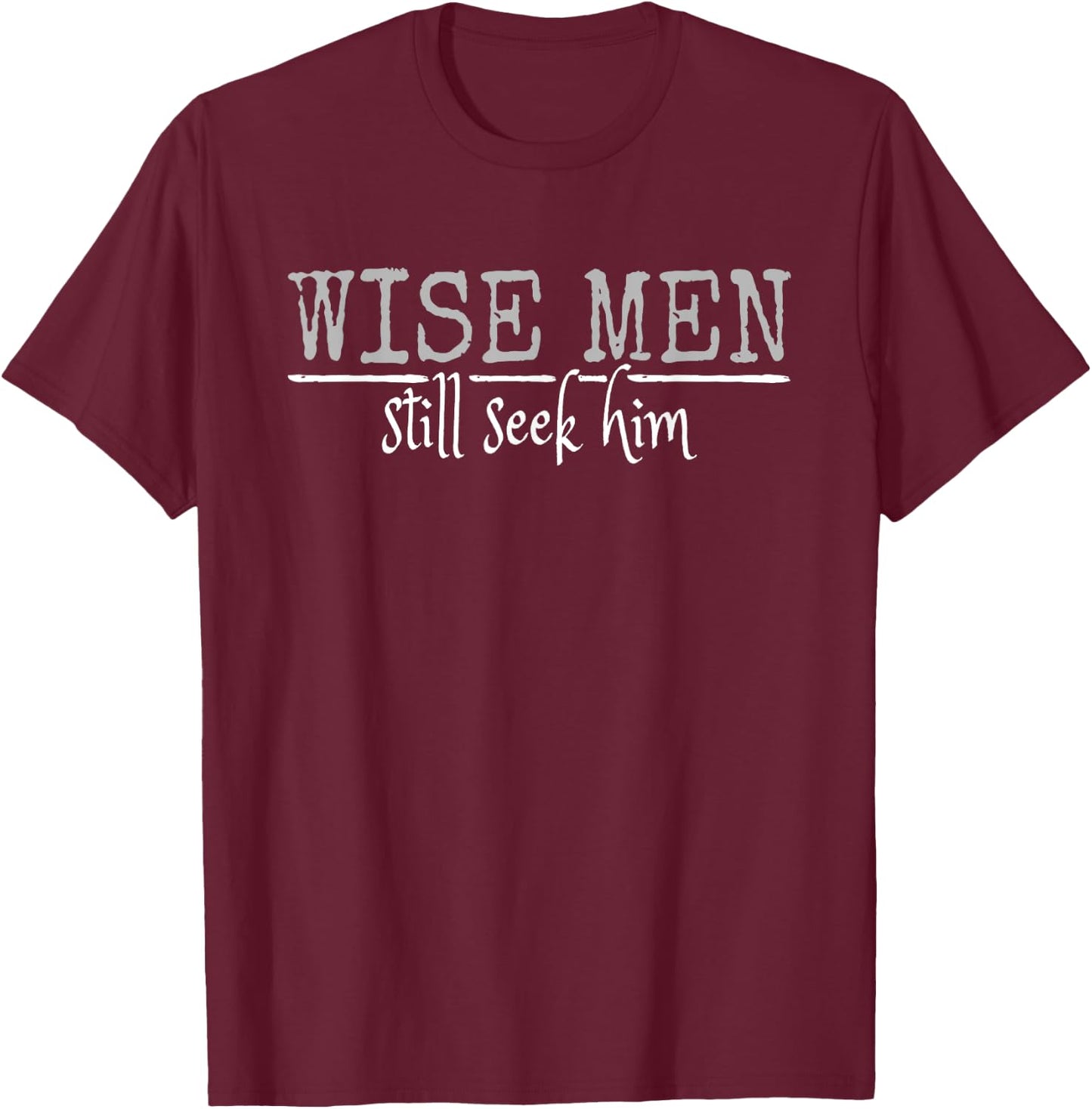 Wise Men Still Seek Him Shirt Jesus Birth Christian T Shirt T-Shirt - T-Shirt | Maroon