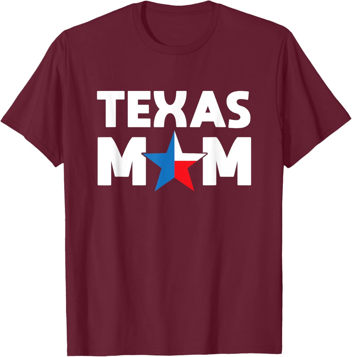 Texas Mom Texas Flag Colors And Star For The O Mom Gift T-Shirt - T-Shirt | Maroon