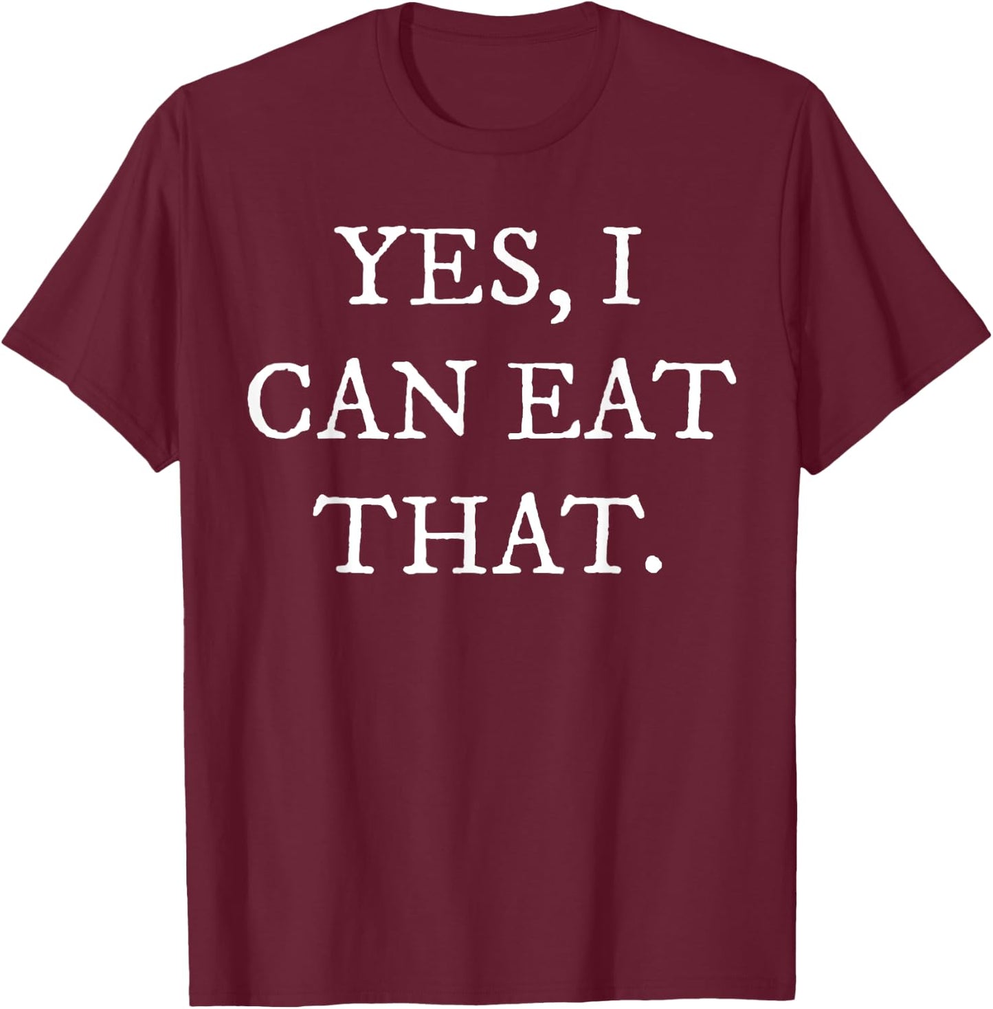 Yes I Can Eat That T-Shirt - T-Shirt | Maroon