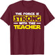 The Force Is Strong With This My Teacher T-Shirt - T-Shirt | Maroon