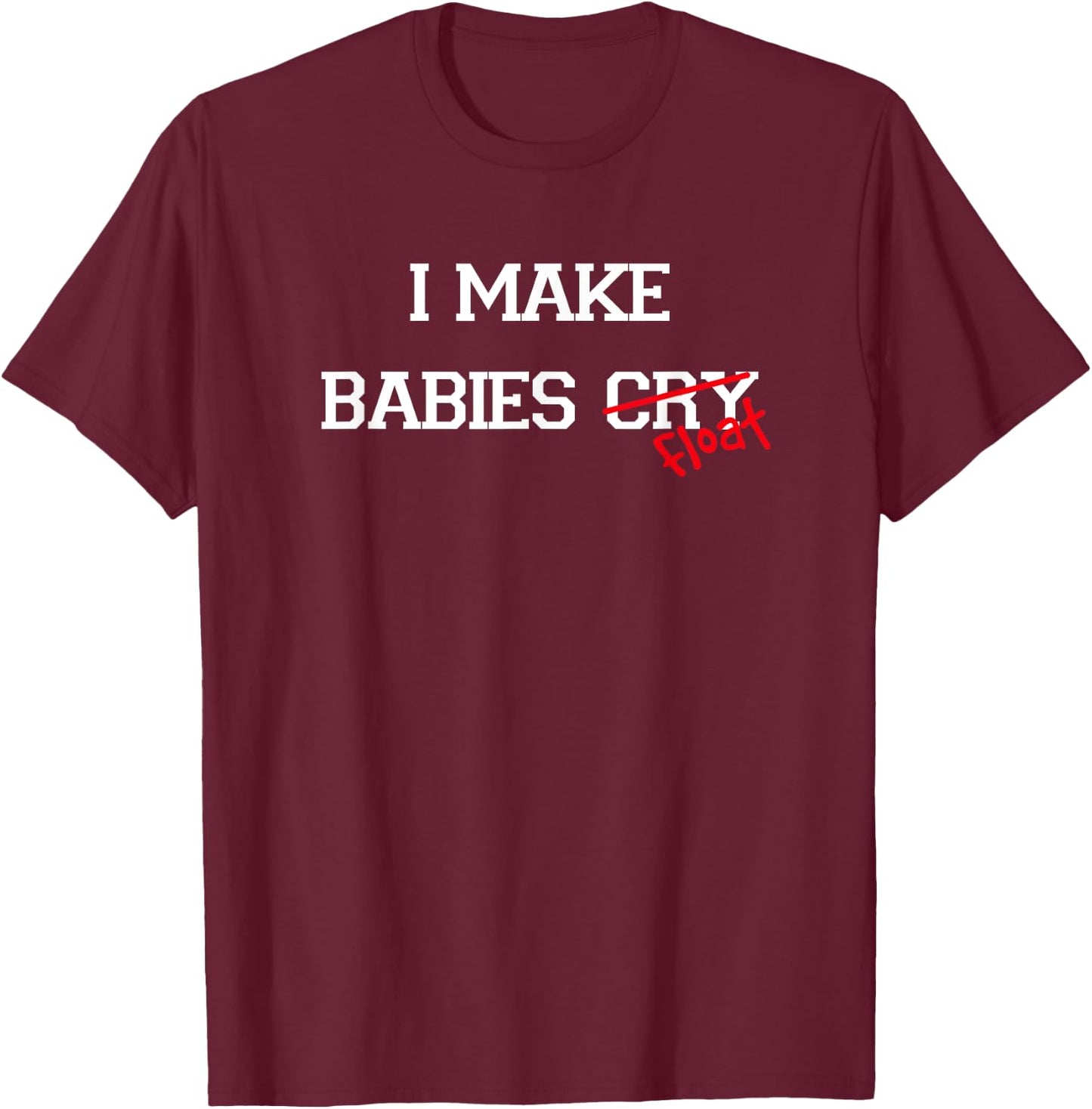 I Make Babies Cry Float, funny swimming coach teacher gift T-Shirt - T-Shirt | Maroon