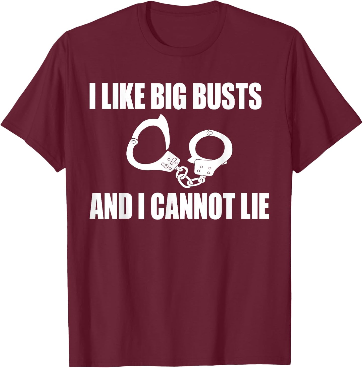 I Like Big Busts and I Cannot Lie Police Gift T-Shirt - T-Shirt | Maroon