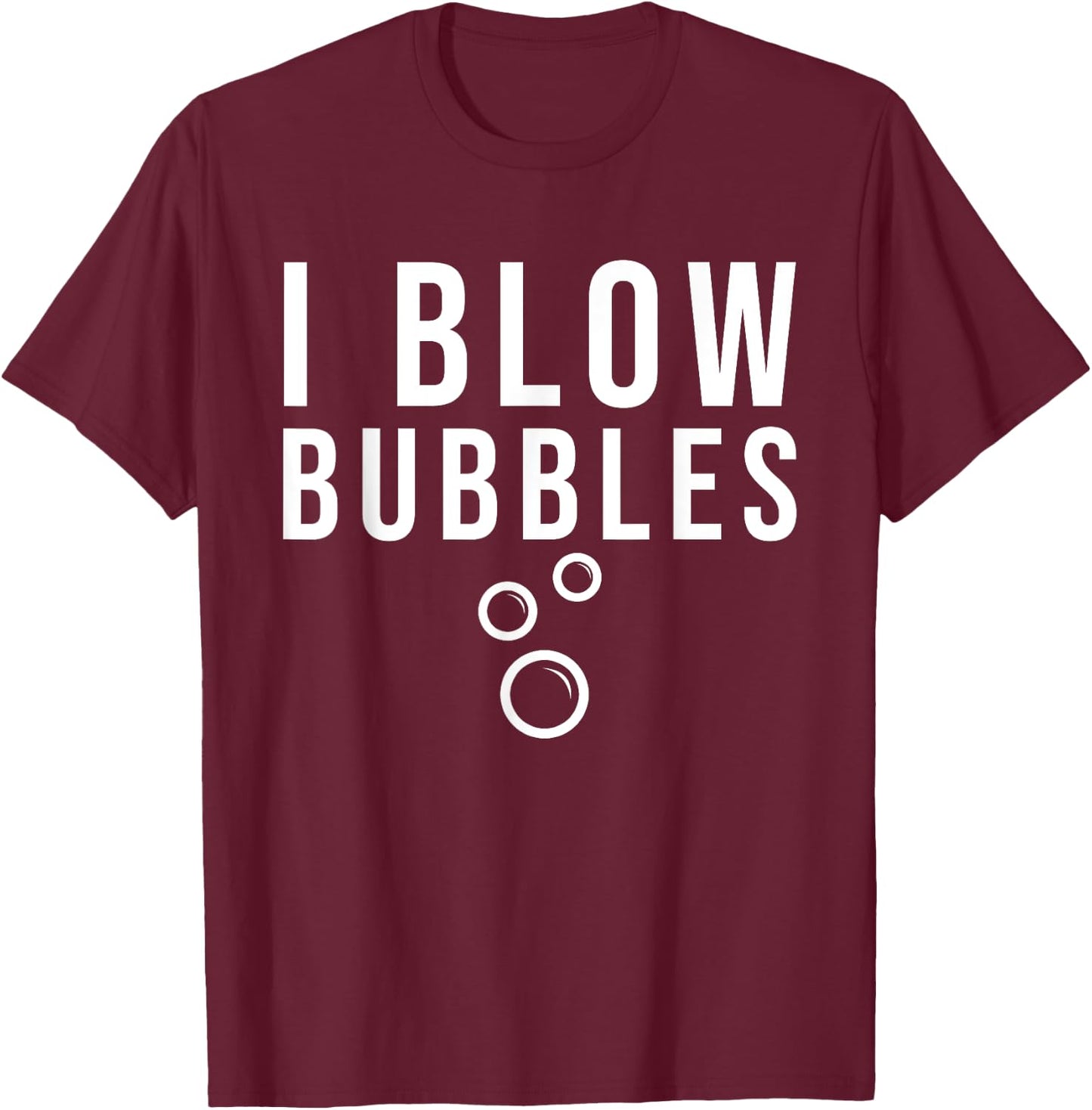 I Blow Bubbles T-Shirt - T-Shirt | Maroon