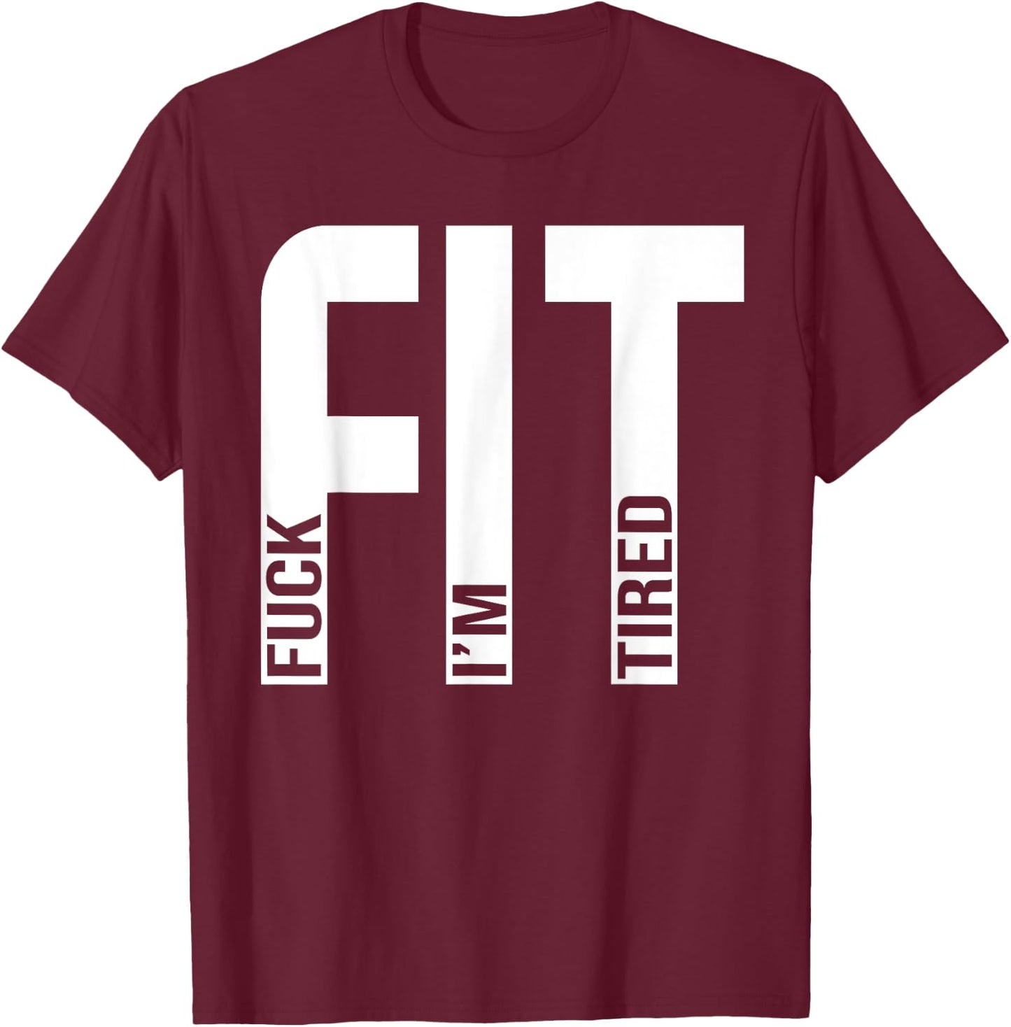 FIT Fuck I'm Tired Gym and Workout Fitness T-Shirt - T-Shirt | Maroon