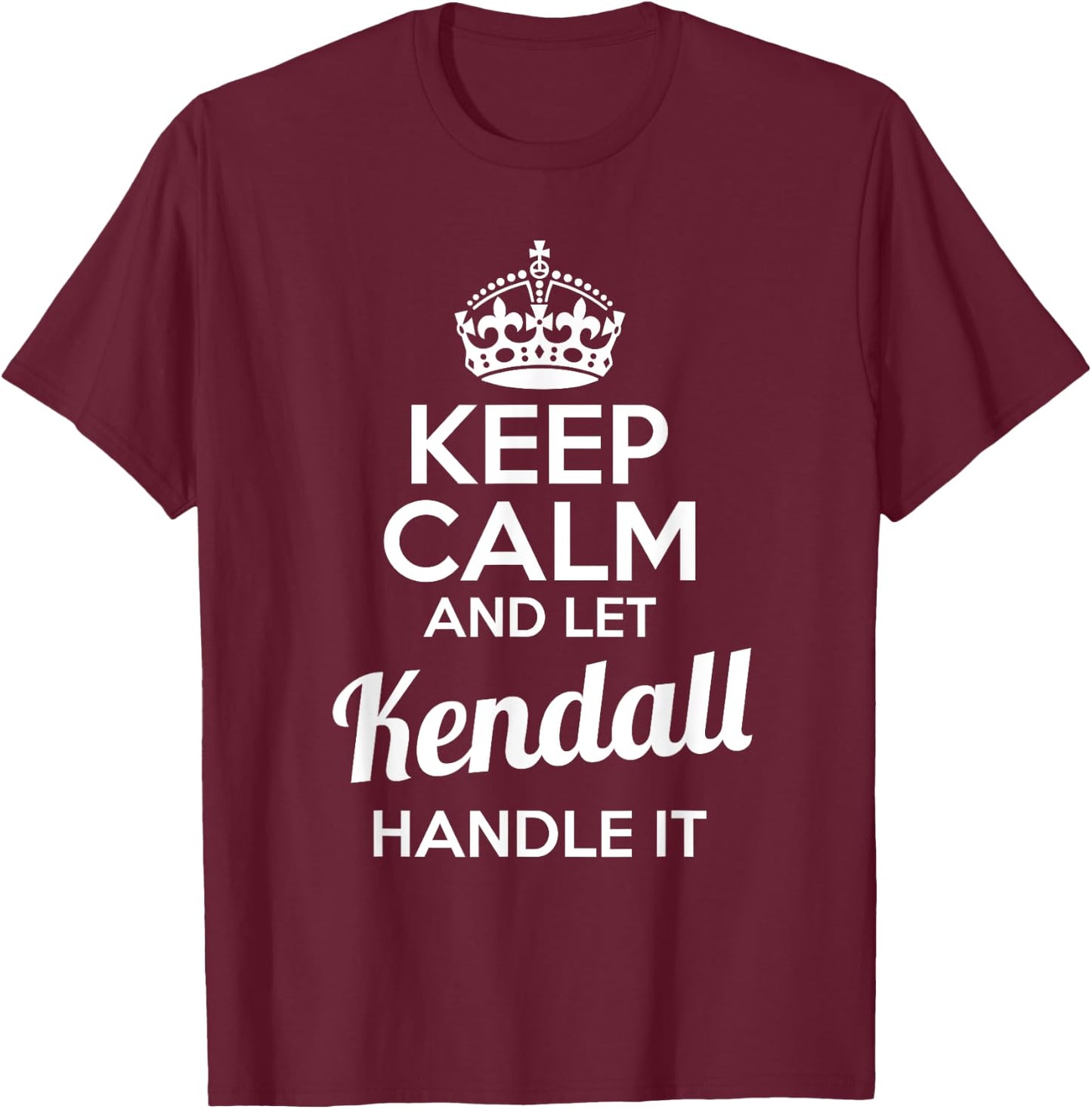 Kendall Keep Calm and Let Kendall Handle It T-Shirt - T-Shirt | Maroon