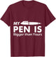 My Pen Is Bigger Than Yours - (Funny ) T-Shirt - T-Shirt | Maroon
