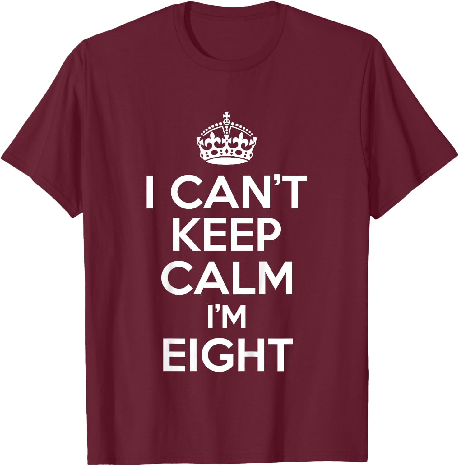 I Can't Keep Calm I'm Eight Funny Birthday Gift T-Shirt - T-Shirt | Maroon