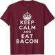 Keep Calm and Eat Bacon Classic Novelty Bacon T-Shirt - T-Shirt | Maroon