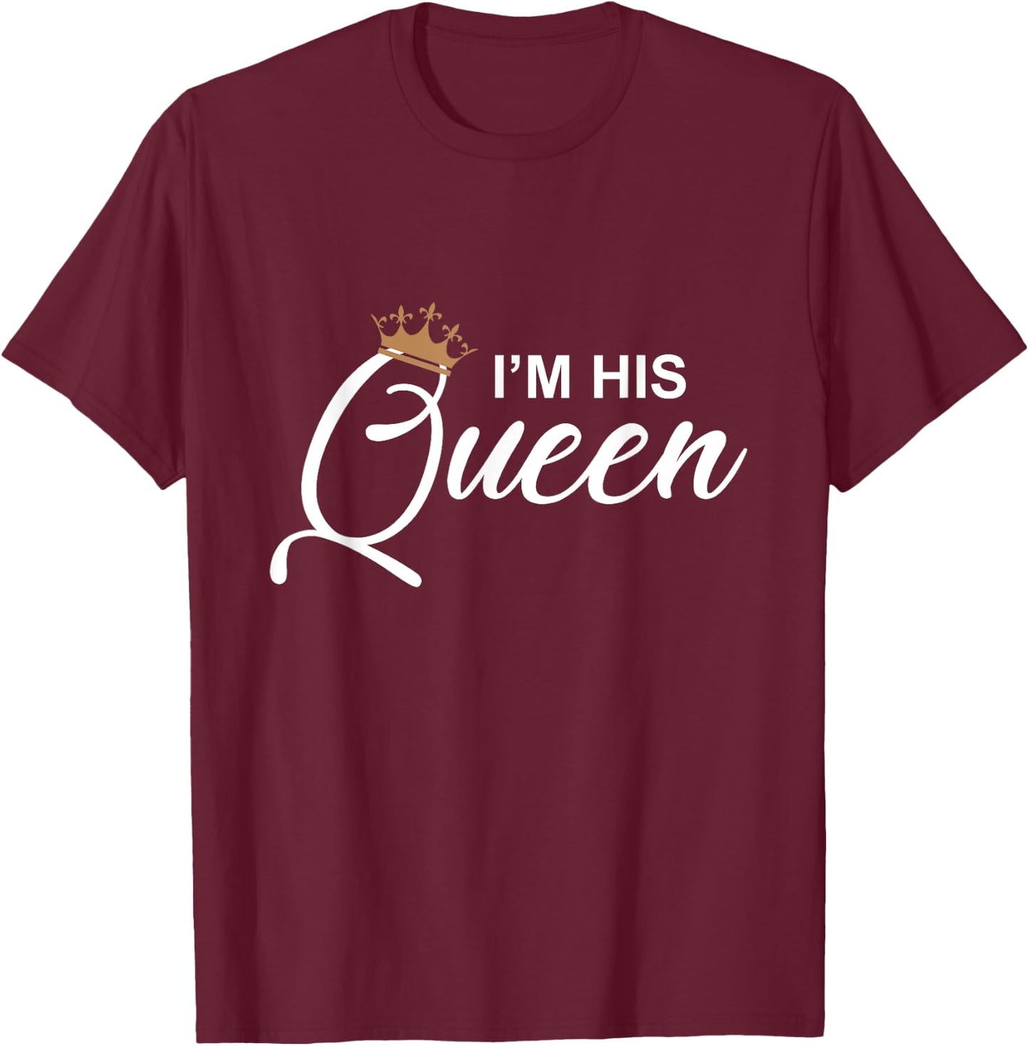 I'm His Queen T Shirt - Girlfriend & Boyfriend Gift T-Shirt - T-Shirt | Maroon