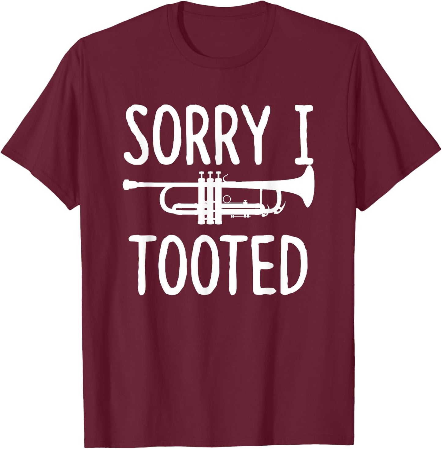 Sorry I Tooted - Trumpet Shirt for Trumpet Player T-Shirt - T-Shirt | Maroon