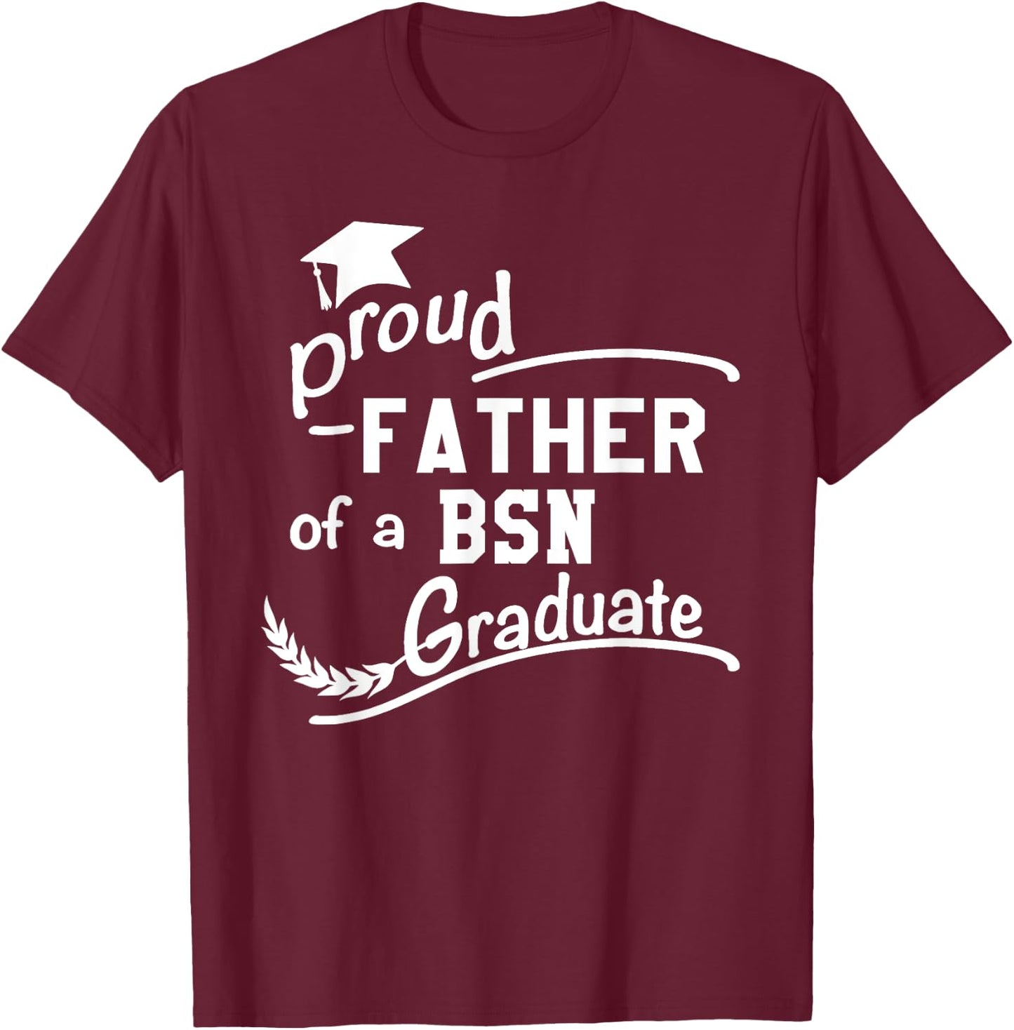 Men's Proud Father Of BSN Nursing Graduate BSN Dad T-Shirt - T-Shirt | Maroon