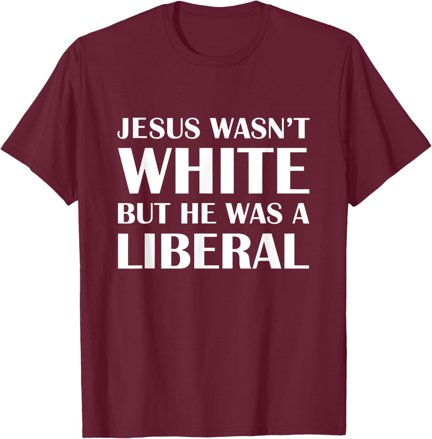 Jesus Wasn't White But The Was A Liberal T-Shirt - T-Shirt | Maroon