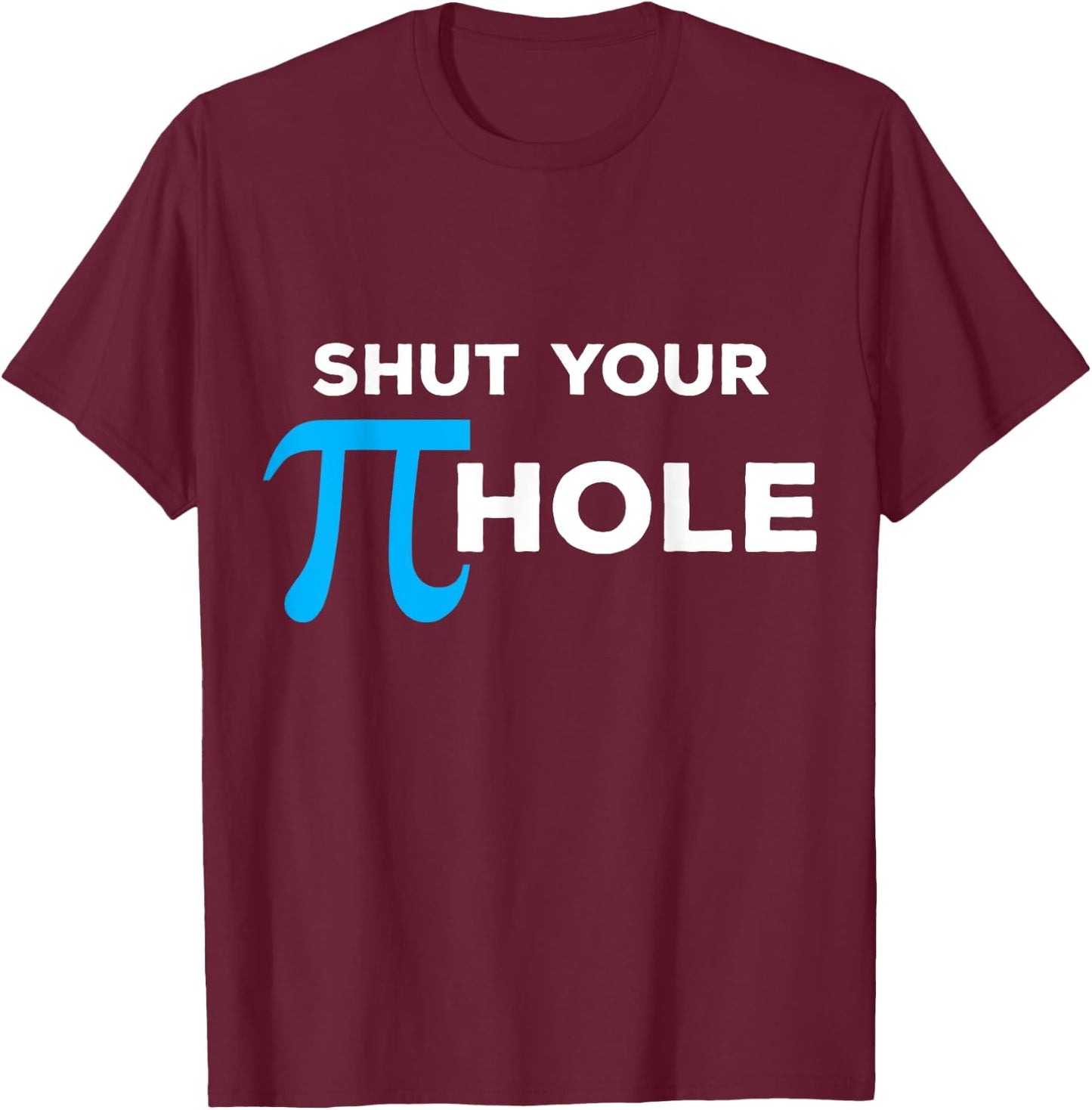 Shut Your Pie Hole - (Funny ) T-Shirt - T-Shirt | Maroon
