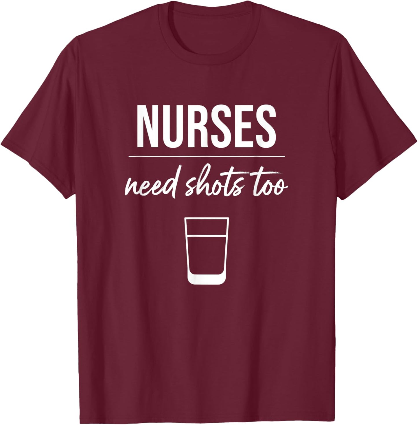 Nurses Need Shots Too Funny Nurse Drinking Gift T-Shirt - T-Shirt | Maroon