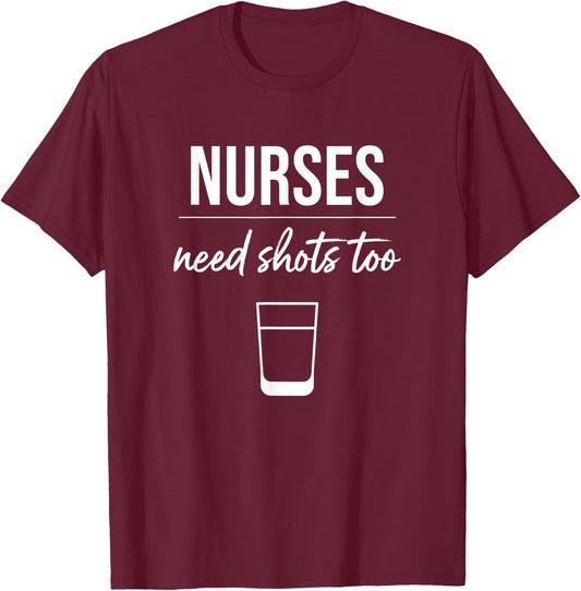 Nurses Need Shots Too Funny Nurse Drinking Gift T-Shirt - T-Shirt | Maroon