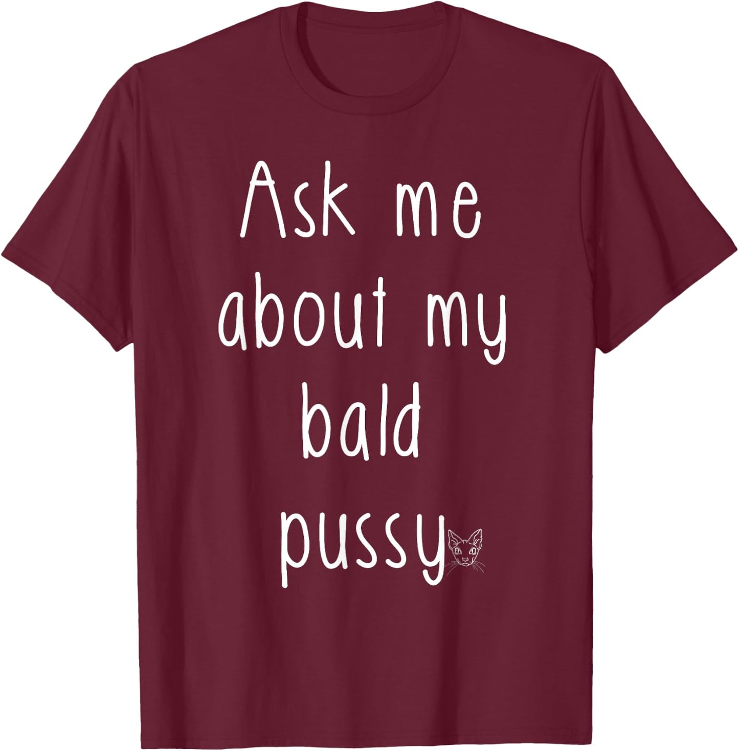 Ask Me About My Bald Pussy Hairless Sphynx Cat Men Women T-Shirt - T-Shirt | Maroon