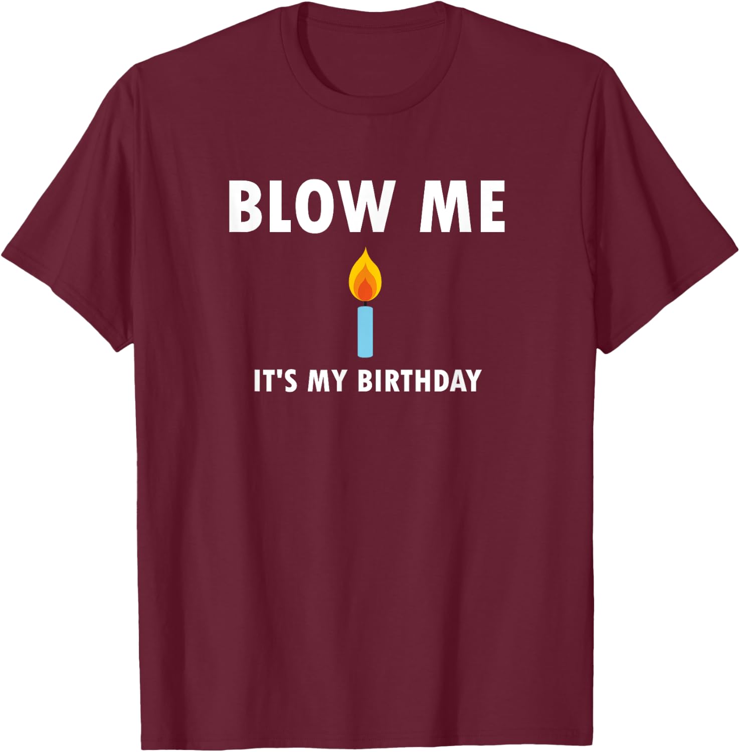 Funny, Blow Me (Candle) It's My Birthday . Joke T-Shirt - T-Shirt | Maroon