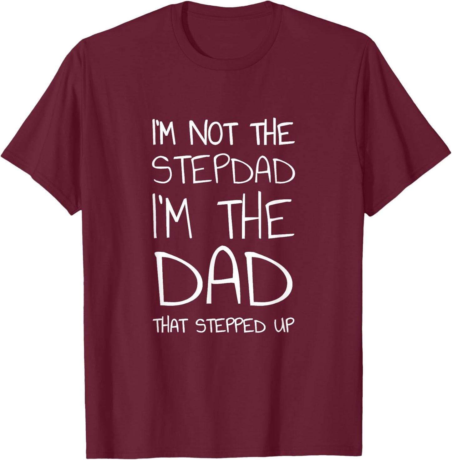 I'm Not The Stepdad I'm The Dad That Stepped Up T-Shirt - T-Shirt | Maroon