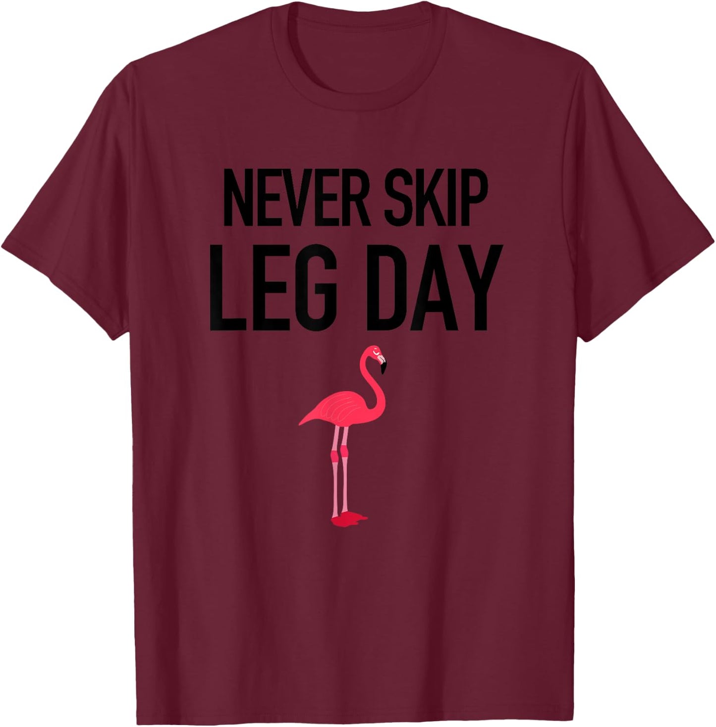 Never Skip Leg Day Funny Gym Workout Legs Muscles Flamingo T-Shirt - T-Shirt | Maroon