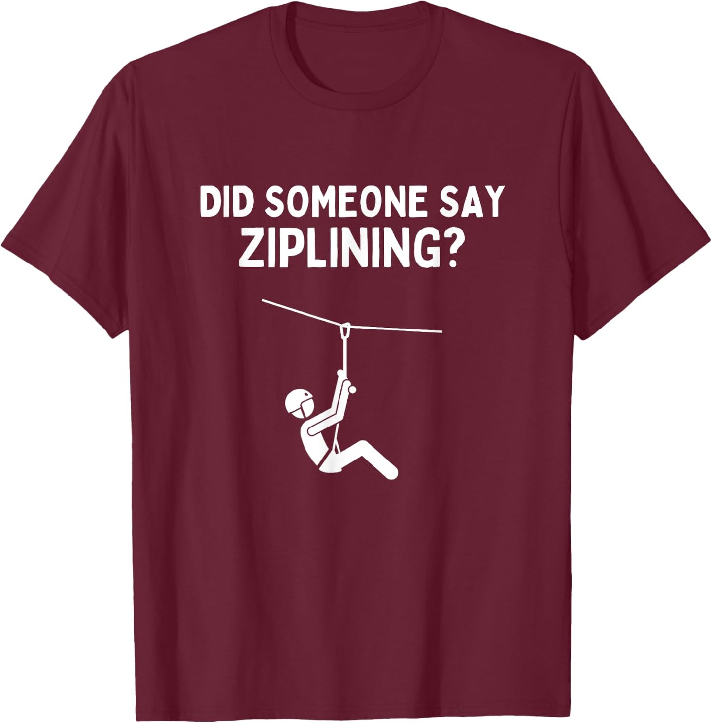 Did Someone Say Ziplining Funny Zipline Lover Gift T-Shirt - T-Shirt | Maroon