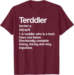 Terddler Definition Toddler Turd Listen Unstable Bossy T-Shirt - T-Shirt | Maroon