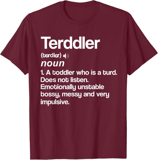 Terddler Definition Toddler Turd Listen Unstable Bossy T-Shirt - T-Shirt | Maroon