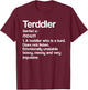 Terddler Definition Toddler Turd Listen Unstable Bossy T-Shirt - T-Shirt | Maroon