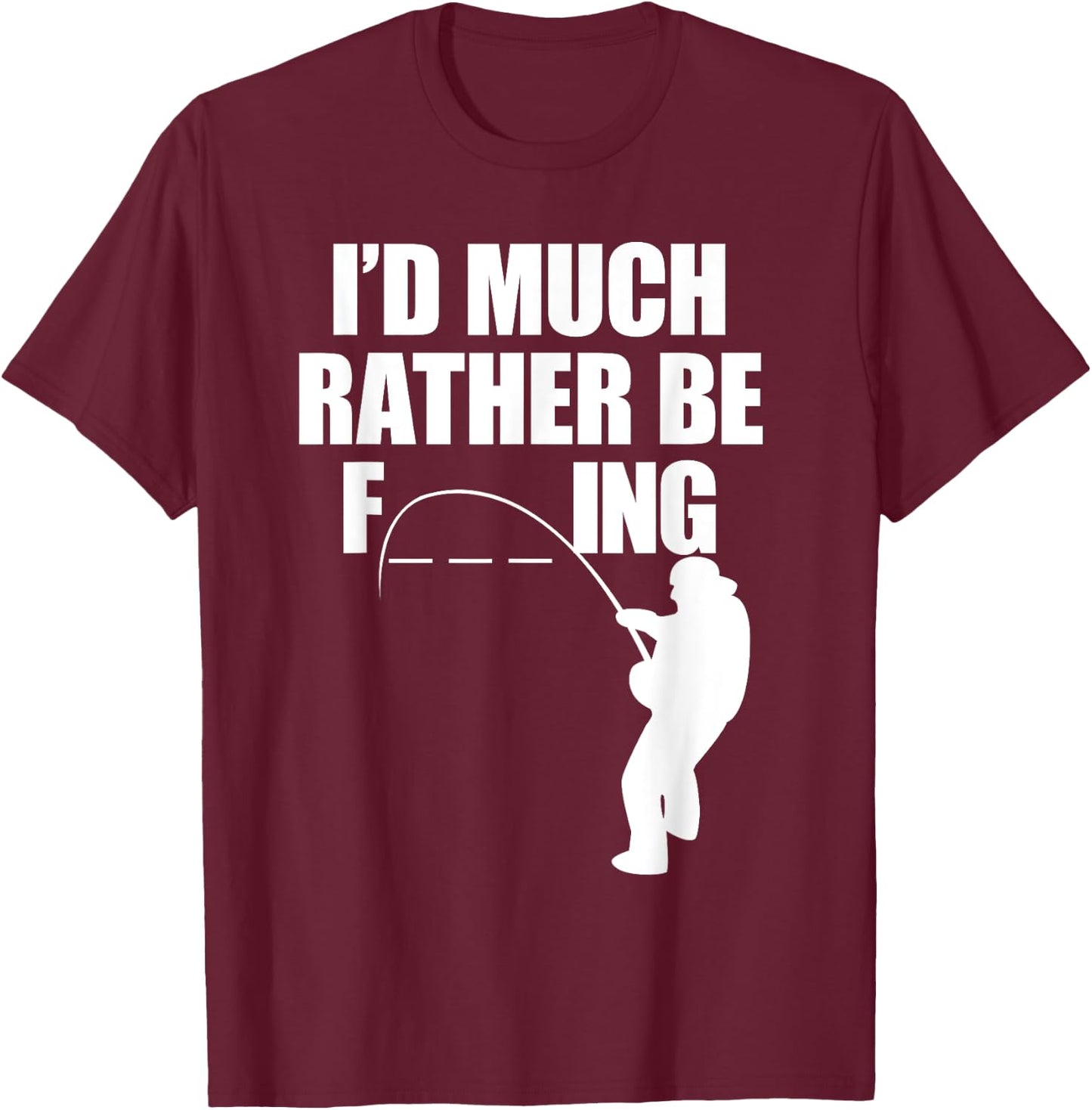 I'd Much Rather Be F-Ing Fishing, Funny Fisherman T Shirt T-Shirt - T-Shirt | Maroon