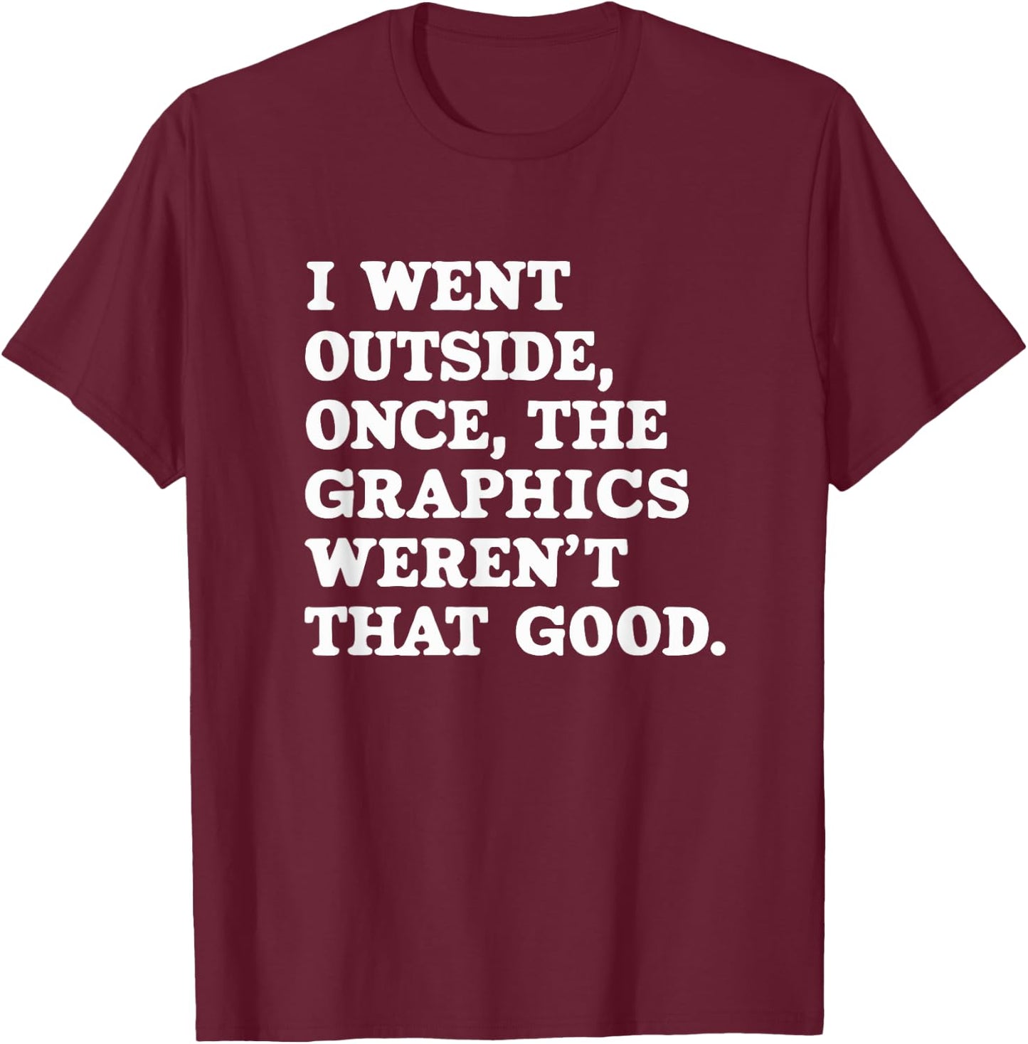 I Went Outside Once The Graphics Weren't That Good Gamer T-Shirt - T-Shirt | Maroon