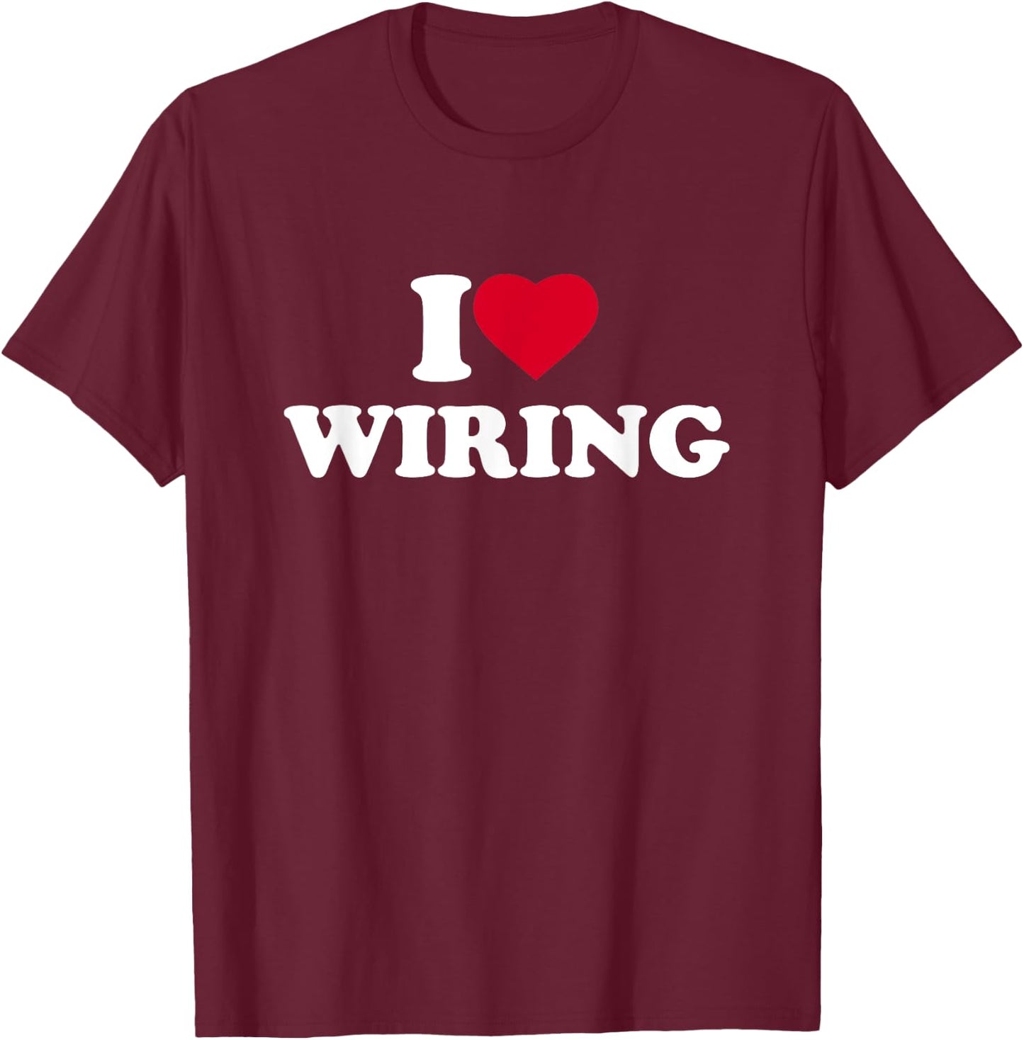 I Love Wiring I Heart Wiring Lover Electrician Electrical T-Shirt - T-Shirt | Maroon