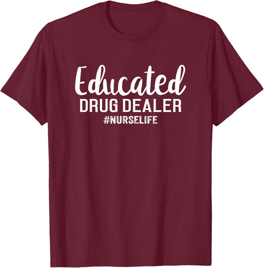 Funny Nurse Gift - Educated Drug Dealer Nurse Life T-Shirt - T-Shirt | Maroon